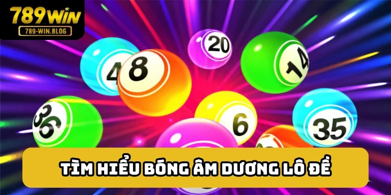 Sơ lược chung về khái niệm bóng âm dương lô đề